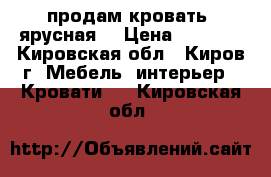 продам кровать 2ярусная  › Цена ­ 3 000 - Кировская обл., Киров г. Мебель, интерьер » Кровати   . Кировская обл.